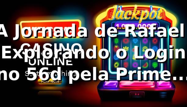 A Jornada de Rafael: Explorando o Login no 56d pela Primeira Vez 🎰