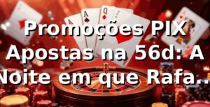 Promoções PIX Apostas na 56d: A Noite em que Rafael Descobriu o Guia de Plataforma Ideal 🎰